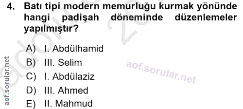 4. soru: Batı tipi modern memurluğu kurmak yönünde hangi padişah döneminde düzenlemeler yapılmıştır? A)_l. Abdülhamid B) III.…