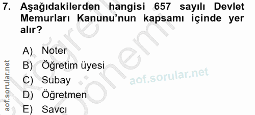 7. soru: Aşağıdakilerden hangisi 657 sayılı Devlet Memurları Kanunu'nun kapsamı içinde yer alır? A) Noter B) Öğretim üyesi C)…
