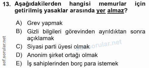13. soru: Aşağıdakilerden hangisi memurlar için getirilmiş yasaklar arasında yer almaz? A) Grev yapmak B) Gizli bilgileri görev…