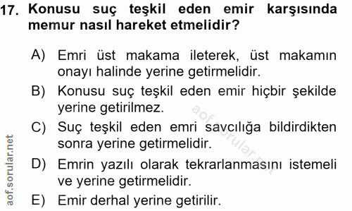 17. soru: Konusu suç teşkil eden emir karşısında memur nasıl hareket etmelidir? A) Emri üst makama ileterek, üst makamın onayı…