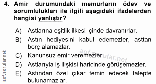 4. soru: Amir durumundaki memurların ödev ve sorumlulukları ile ilgili aşağıdaki ifadelerden hangisi yanlıştır? A) Astlarına e…