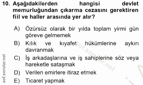 10. soru: Aşağıdakilerden hangisi devlet memurluğundan çıkarma cezasını gerektiren fiil ve haller arasında yer alır? A) Özürsüz…
