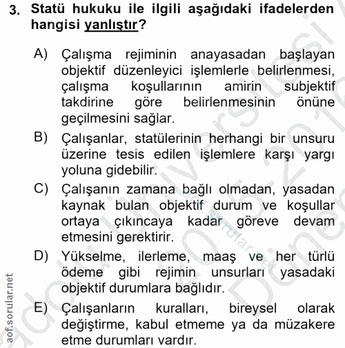 3. soru: Statü hukuku ile ilgili aşağıdaki ifadelerden hangisi yanlıştır? A) Çalışma rejiminin anayasadan başlayan objektif dü…