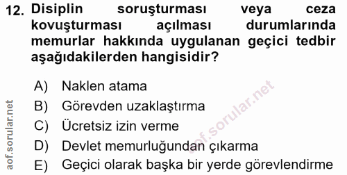 12. soru: Disiplin soruşturması veya ceza kovuşturması açılması durumlarında memurlar hakkında uygulanan geçici tedbir aşağıdak…