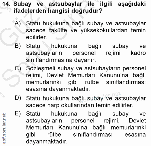 14. soru: Subay ve astsubaylar ile ilgili aşağıdaki ifadelerden hangisi doğrudur? A) Statü hukukuna bağlı subay ve astsubaylar…