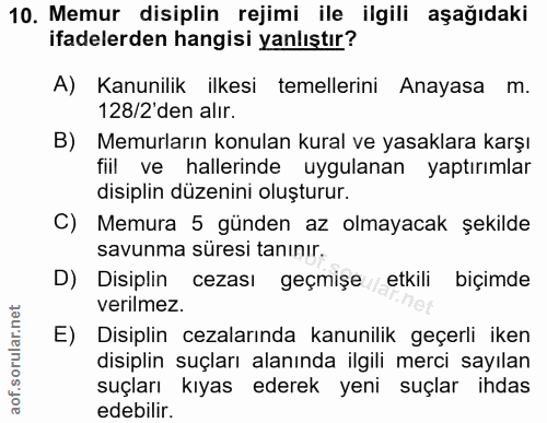 10. soru: Memur disiplin rejimi ile ilgili aşağıdaki ifadelerden hangisi yanlıştır? A) Kanunilik ilkesi temellerini Anayasa m.…
