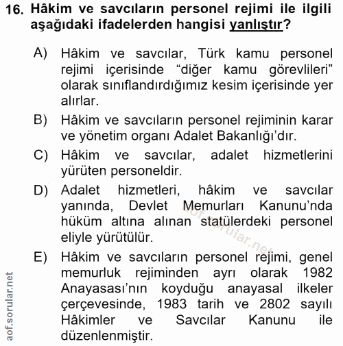 16. soru: Hâkim ve savcıların personel rejimi ile ilgili aşağıdaki ifadelerden hangisi yanlıştır? A) Hâkim ve savcılar, Türk ka…