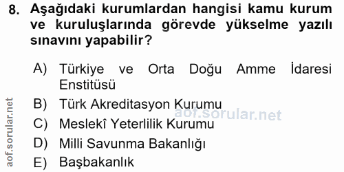 8. soru: Aşağıdaki kurumlardan hangisi kamu kurum ve kuruluşlarında görevde yükselme yazılı sınavını yapabilir? A) Türkiye ve…