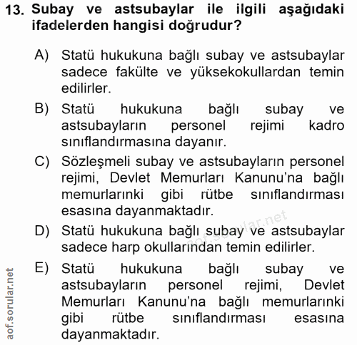 13. soru: Subay ve astsubaylar ile ilgili aşağıdaki ifadelerden hangisi doğrudur? A) Statü hukukuna bağlı subay ve astsubaylar…