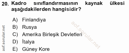 20. soru: Kadro sınıflandırmasının Kaynak ülkesi aşağıdakilerden hangisidir? A) Finlandiya B) Rusya C) Amerika Birleşik Devletl…