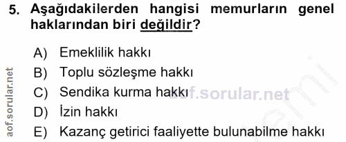 5. soru: Aşağıdakilerden hangisi memurların genel haklarından biri değildir? A) Emeklilik hakkı B) Toplu sözleşme hakkı C) Sen…