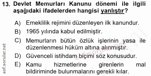 13. soru: Devlet Memurları Kanunu dönemi ile ilgili aşağıdaki ifadelerden hangisi yanlıştır? A) Emeklilik rejimini düzenleyen i…