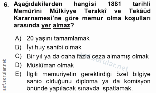 6. soru: Aşağıdakilerden hangisi 1881 tarihli Memürîni Mülkiyye Terakkî ve Tekâüd Kararnamesi'ne göre memur olma koşulları ara…
