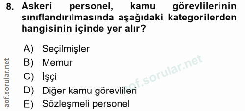 8. soru: Askeri personel, kamu görevlilerinin sınıflandırılmasında aşağıdaki kategorilerden hangisinin içinde yer alır? A) Seç…