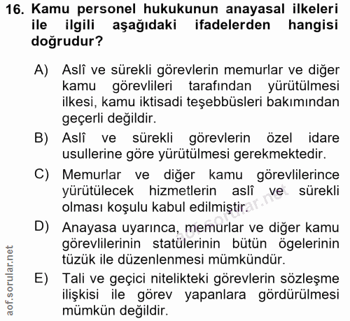 16. soru: Kamu personel hukukunun anayasal ilkeleri ile ilgili aşağıdaki ifadelerden hangisi doğrudur? A) Aslî ve sürekli görev…