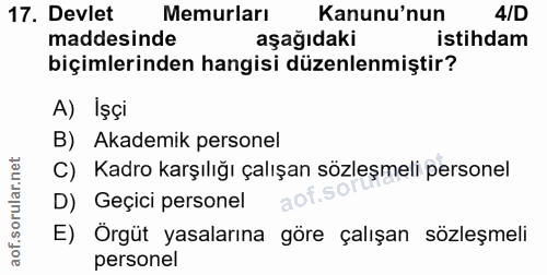 17. soru: Devlet Memurları Kanunu'nun 4/D maddesinde aşağıdaki istihdam biçimlerinden hangisi düzenlenmiştir? A) İşçi B) Akadem…