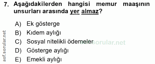 7. soru: Aşağıdakilerden hangisi memur maaşının unsurları arasında yer almaz? A) Ek gösterge B) Kıdem aylığı C) Sosyal nitelik…