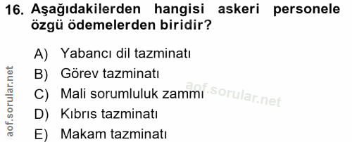 16. soru: Aşağıdakilerden hangisi askeri personele özgü ödemelerden biridir? A) Yabancı dil tazminatı B) Görev tazminati C) Mal…