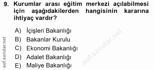 9. soru: Kurumlar arası eğitim merkezi açılabilmesi için aşağıdakilerden hangisinin kararına ihtiyaç vardır? A) İçişleri Bakan…