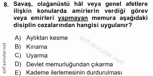 8. soru: Savaş, olağanüstü hâl veya genel afetlere ilişkin konularda amirlerin verdiği görev veya emirleri yapmayan memura aşa…