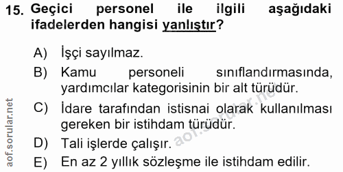 15. soru: Geçici personel ile ilgili aşağıdaki ifadelerden hangisi yanlıştır? A) İşçi sayılmaz. B) Kamu personeli sınıflandırma…