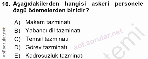 16. soru: Aşağıdakilerden hangisi askeri personele özgü ödemelerden biridir? A) Makam tazminatı B) | Yabancı dil tazminatı C) T…
