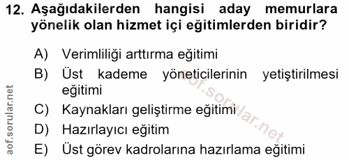 12. soru: Aşağıdakilerden hangisi aday memurlara yönelik olan hizmet içi eğitimlerden biridir? A) Verimliliği arttırma eğitimi…