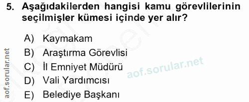 5. soru: Aşağıdakilerden hangisi kamu görevlilerinin seçilmişler kümesi içinde yer alır? A) Kaymakam B) Araştırma Görevlisi C)…