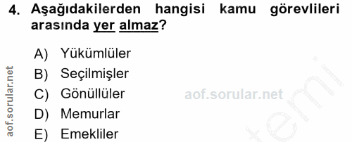 4. soru: Aşağıdakilerden hangisi kamu görevlileri arasında yer almaz? A) Yukümlüler B) Seçilmişler C) Gönüllüler D) Memurlar E…