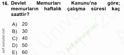 16. soru: Devlet Memurları Kanunu'na göre; memurların haftalık çalışma süresi kaç saattir? A) 20 30 C) 40 D) 50 E) 60