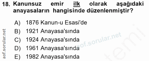 18. soru: Kanunsuz emir ilk olarak aşağıdaki anayasaların hangisinde düzenlenmiştir? A) 1876 Kanun-u Esasi'de B) 1921 Anayasa's…