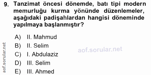 9. soru: Tanzimat öncesi dönemde, batı tipi modern memurluğu kurma yönünde düzenlemeler, aşağıdaki padişahlardan hangisi dönem…