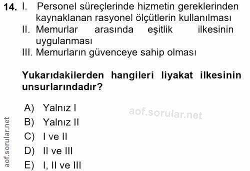 14. soru: I. Personel süreçlerinde hizmetin gereklerinden kaynaklanan rasyonel olçütlerin kullanılması II. Memurlar arasında eş…