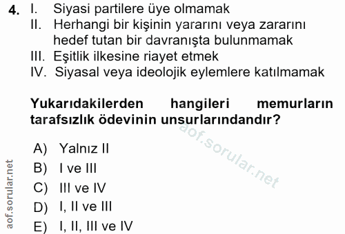 4. soru: I. Siyasi partilere üye olmamak Il. Herhangi bir kişinin yararını veya zararını hedef tutan bir davranışta bulunmamak…