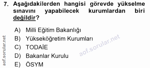 7. soru: Aşağıdakilerden hangisi görevde yükselme sınavinı yapabilecek kurumlardan değildir? A) Milli Egitim Bakanlığı B) Yüks…