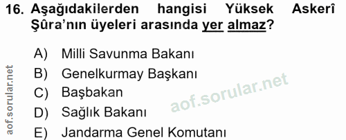 16. soru: Aşağıdakilerden hangisi Yüksek Askeri Şûra'nın üyeleri arasında yer almaz? A) Milli Savunma Bakanı B) Genelkurmay Baş…