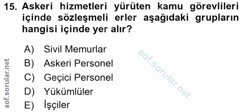 15. soru: Askeri hizmetleri yürüten kamu görevlileri içinde sözleşmeli erler aşağıdaki grupların hangisi içinde yer alır? A) Si…
