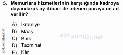 5. soru: Memurlara hizmetlerinin karşılığında kadroya dayanılarak ay itibari ile ödenen paraya ne ad verilir? A) İkramiye B) M…
