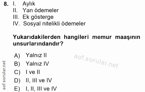 8. soru: I. Aylık II. Yan ödemeler III. Ek gösterge IV. Sosyal nitelikli ödemeler Yukarıdakilerden hangileri memur maaşının un…