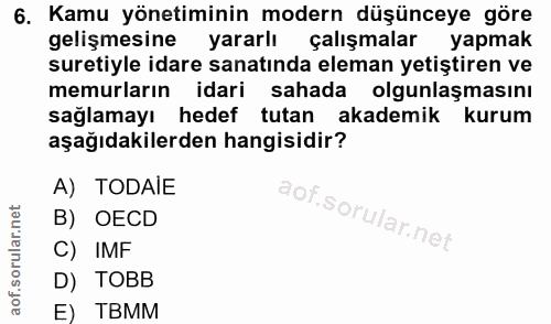 6. soru: Kamu yönetiminin modern düşünceye göre gelişmesine yararlı çalışmalar @ yapmak suretiyle idare sanatında eleman yetiş…