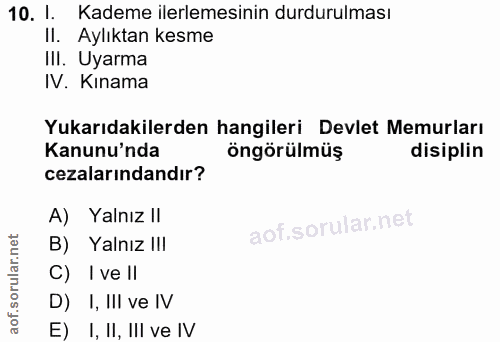 10. soru: 1. Kademe ilerlemesinin durdurulması Il. Aylıktan kesme III. Uyarma IV. Kınama Yukarıdakilerden hangileri Devlet Memu…