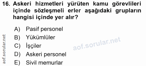 16. soru: Askeri hizmetleri yürüten kamu görevlileri içinde sözleşmeli erler aşağıdaki grupların hangisi içinde yer alır? A) Pa…