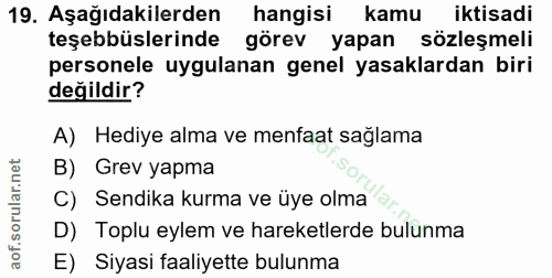 19. soru: Aşağıdakilerden hangisi kamu iktisadi teşebbüslerinde görev yapan sözleşmeli personele uygulanan genel yasaklardan bi…