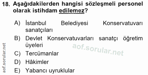 18. soru: Aşağıdakilerden hangisi sözleşmeli personel olarak istihdam edilemez? A) Istanbul Belediyesi Konservatuvarı sanatçıla…