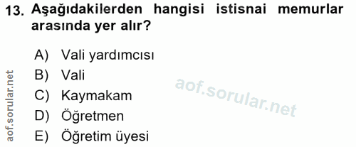 13. soru: Aşağıdakilerden hangisi istisnai memurlar arasında yer alır? A) Vali yardımcısı B) Vali C) Kaymakam D) Öğretmen E) Öğ…