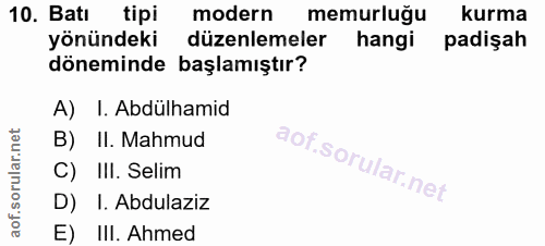 10. soru: Batı tipi modern memurluğu kurma yönündeki düzenlemeler hangi padişah döneminde başlamıştır? A) I. Abdülhamid B) II.…