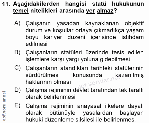 11. soru: Aşağıdakilerden hangisi statü hukukunun temel nitelikleri arasında yer almaz? A) Çalışanın yasadan kaynaklanan objekt…