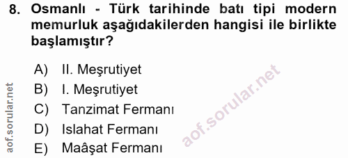 8. soru: Osmanlı - Türk tarihinde batı tipi modern memurluk aşağıdakilerden hangisi ile birlikte başlamıştır? A) II. Meşrutiye…