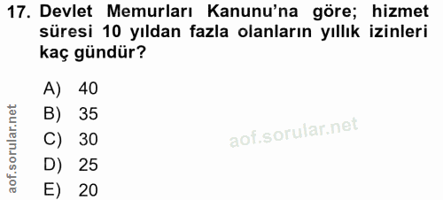 17. soru: Devlet Memurları Kanunu'na göre; hizmet süresi 10 yıldan fazla olanların yıllık izinleri kaç gündür? A) 40 35 C) 30 D…
