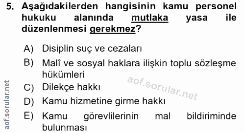 5. soru: Aşağıdakilerden hangisinin kamu personel hukuku alanında mutlaka yasa ile düzenlenmesi gerekmez? A) Disiplin suç ve c…
